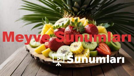 Meyve Sunumları