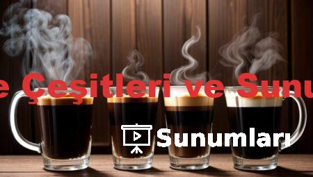 Kahve Çeşitleri ve Sunumları