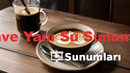 Kahve Yanı Su Sunumları