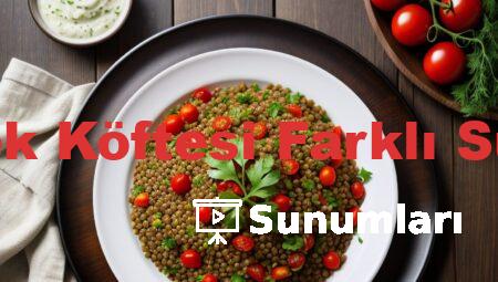 Mercimek Köftesi Farklı Sunumları