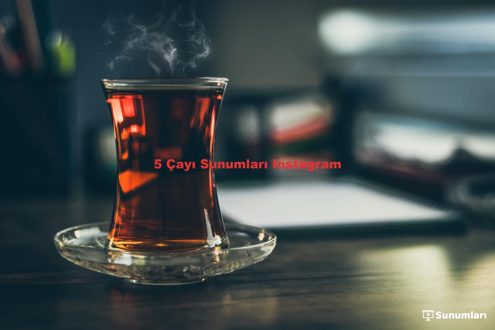 5 Çayı Sunumları Instagram