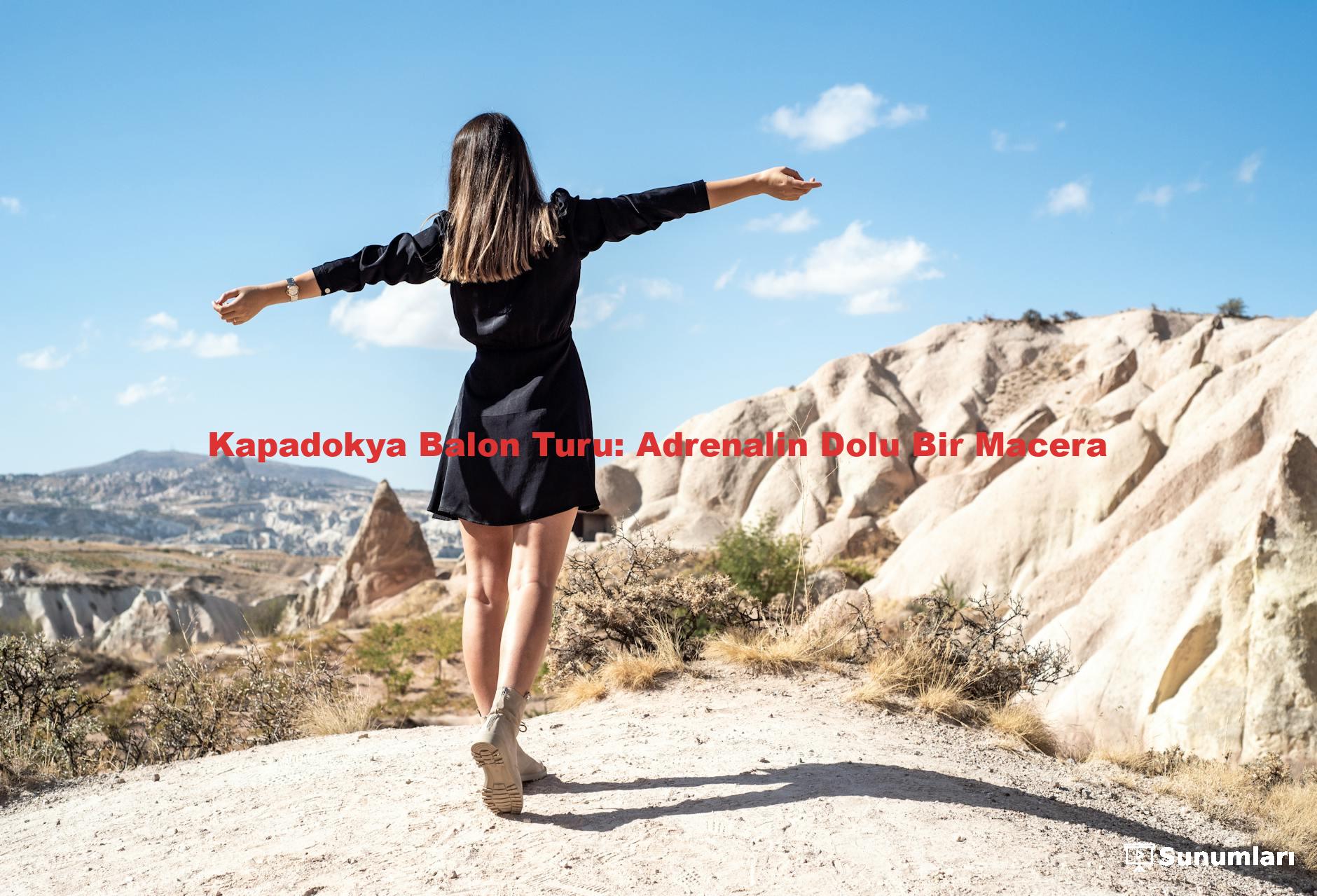Kapadokya Balon Turu: Adrenalin Dolu Bir Macera