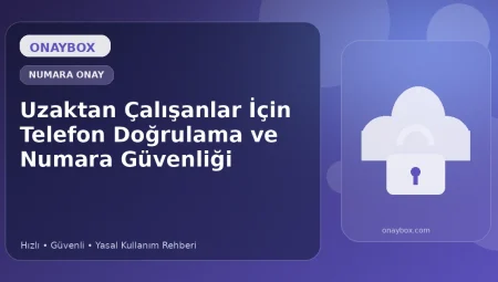 Uzaktan Çalışanlar İçin Telefon Doğrulama ve Numara Güvenliği