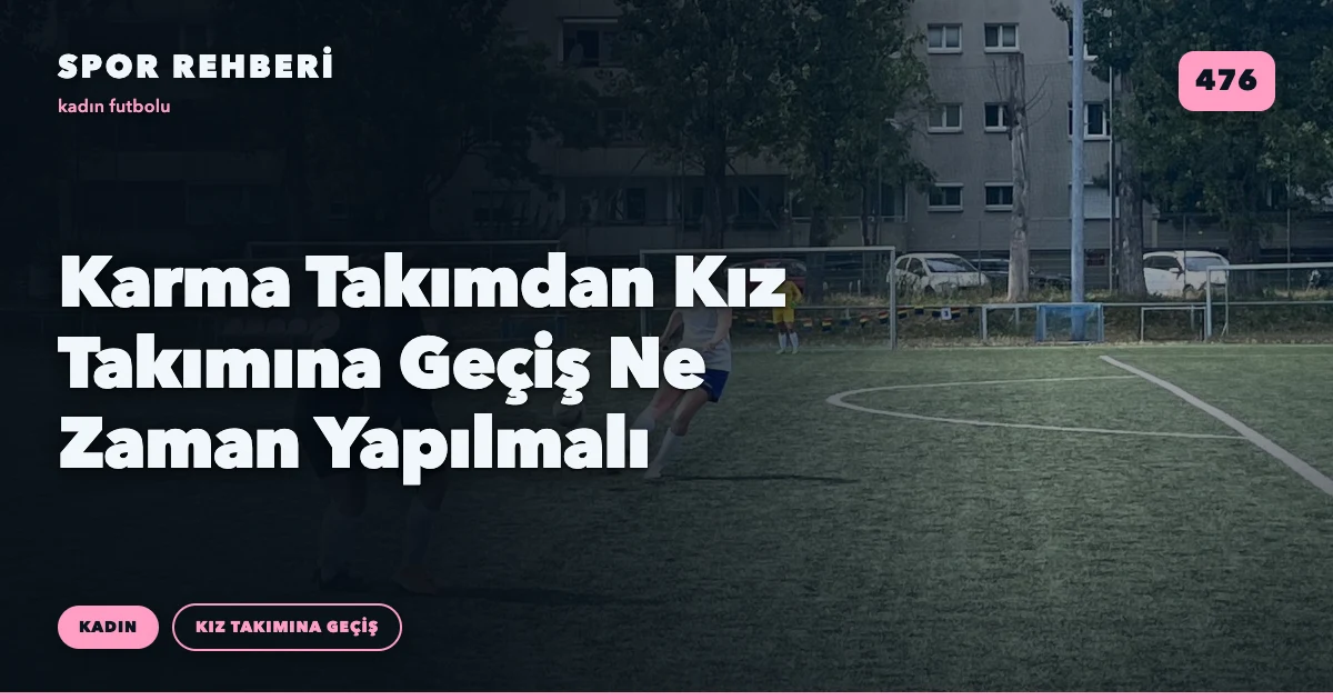 Karma Takımdan Kız Takımına Geçiş Ne Zaman Yapılmalı