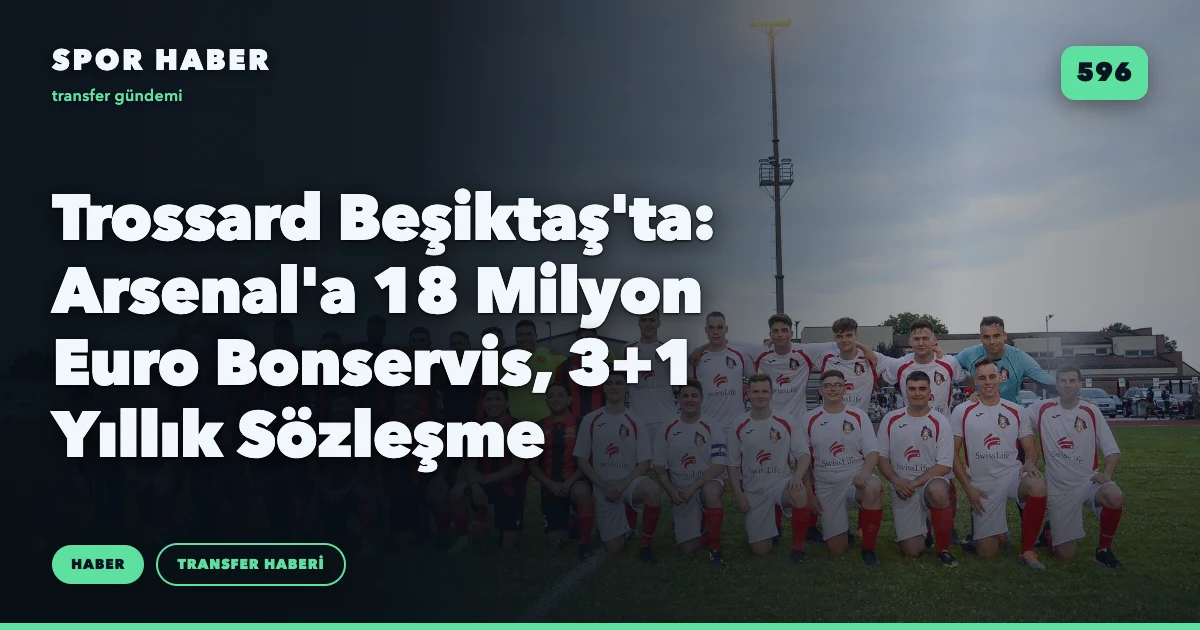 Trossard Beşiktaş'ta: Arsenal'a 18 Milyon Euro Bonservis, 3+1 Yıllık Sözleşme